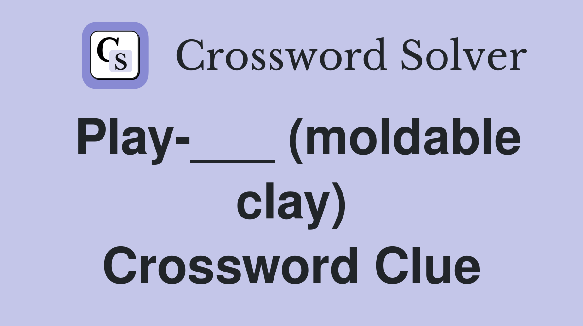 Play-___ (moldable clay) Crossword Clue