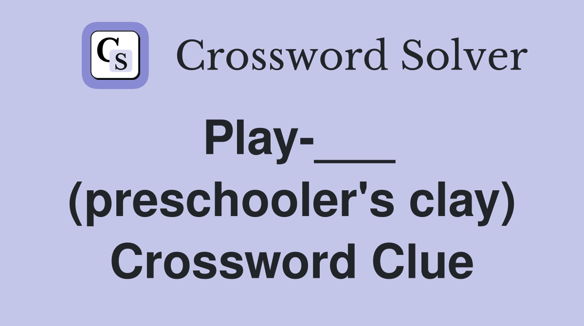 Play-___ (preschooler's clay) Crossword Clue