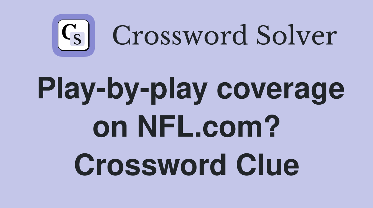 Play-by-play coverage on NFL.com? Crossword Clue