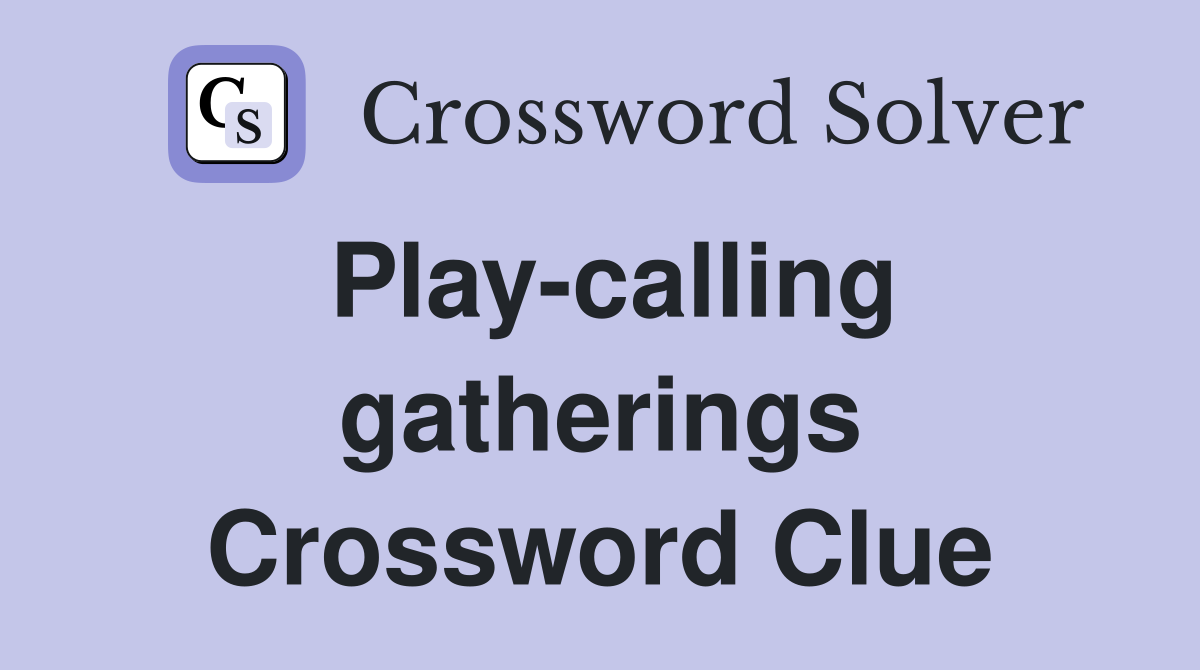 Play-calling gatherings Crossword Clue