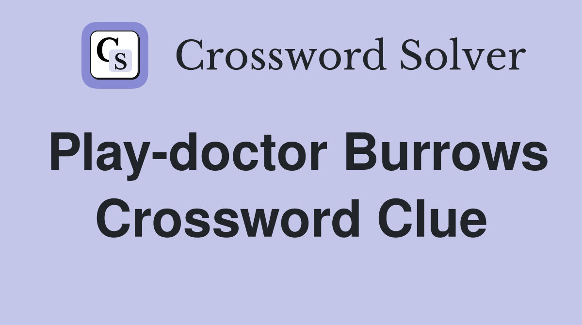 Play-doctor Burrows Crossword Clue