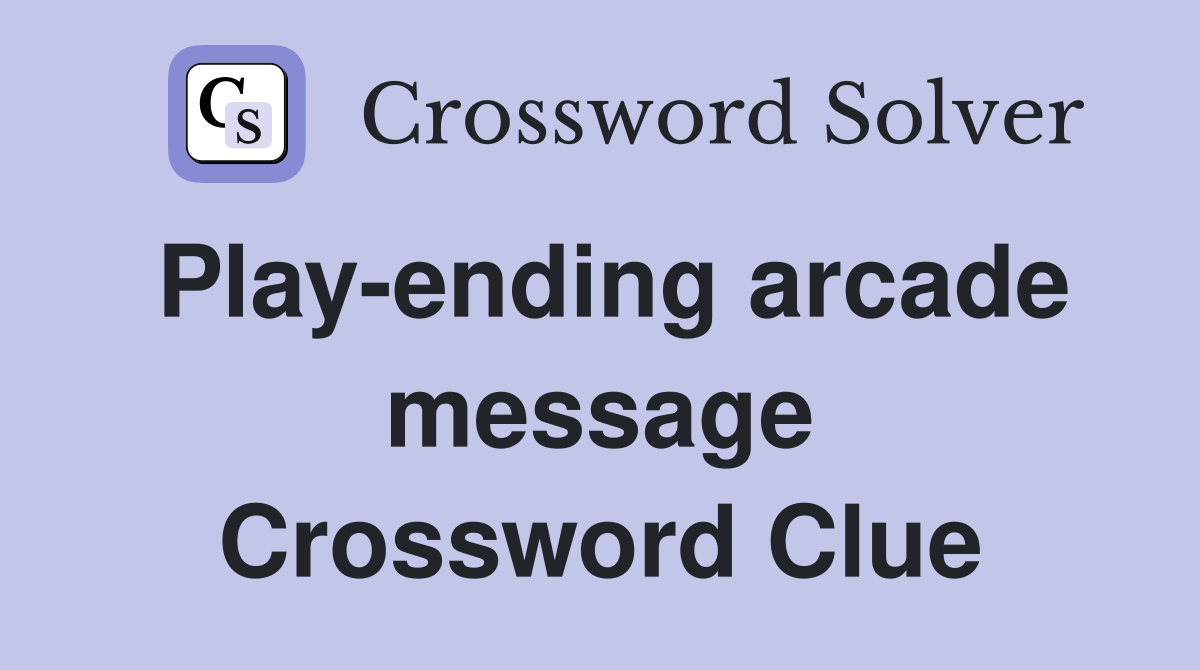 Play-ending arcade message Crossword Clue