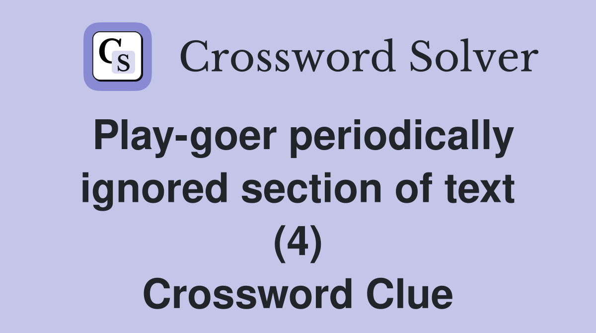 Play-goer periodically ignored section of text (4) Crossword Clue