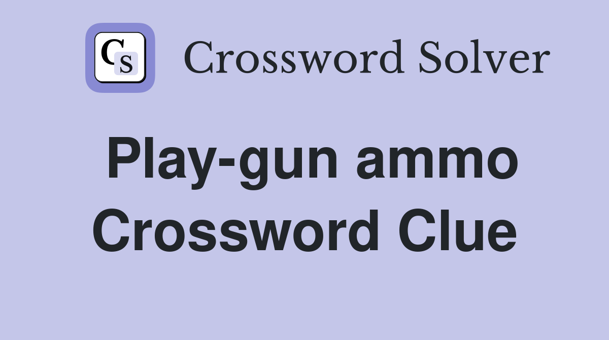 Play-gun ammo Crossword Clue