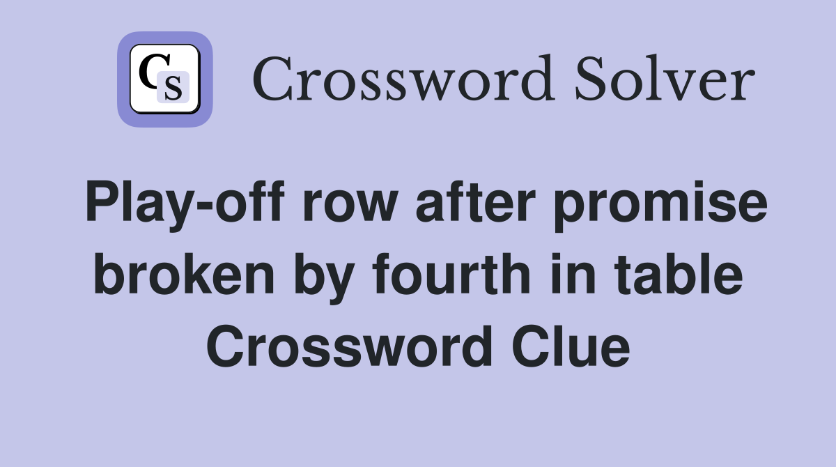Play-off row after promise broken by fourth in table Crossword Clue