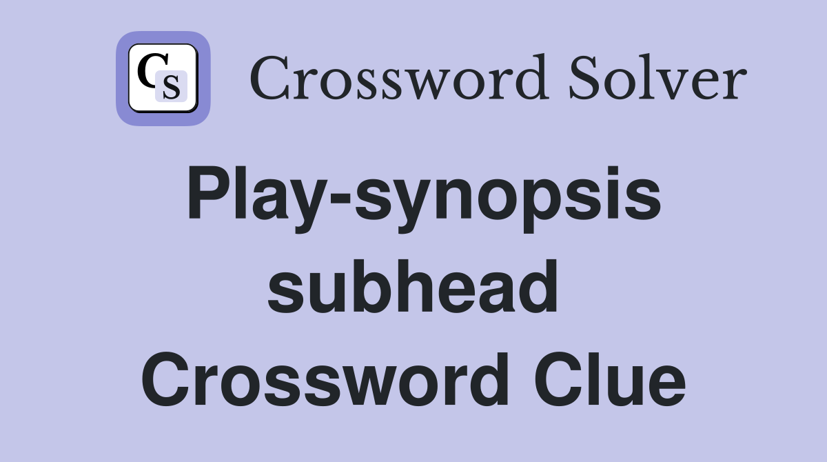 Play-synopsis subhead Crossword Clue