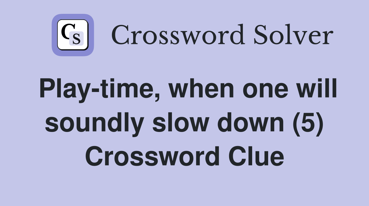 Play-time, when one will soundly slow down (5) Crossword Clue