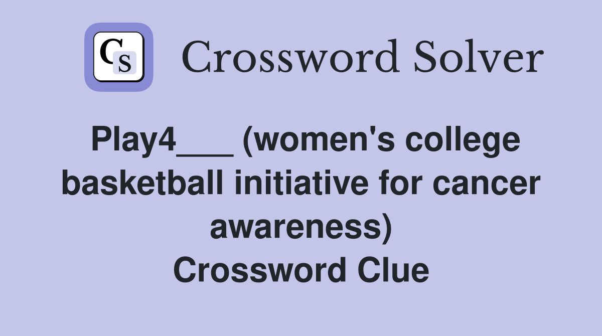 Play4___ (women's college basketball initiative for cancer awareness) Crossword Clue