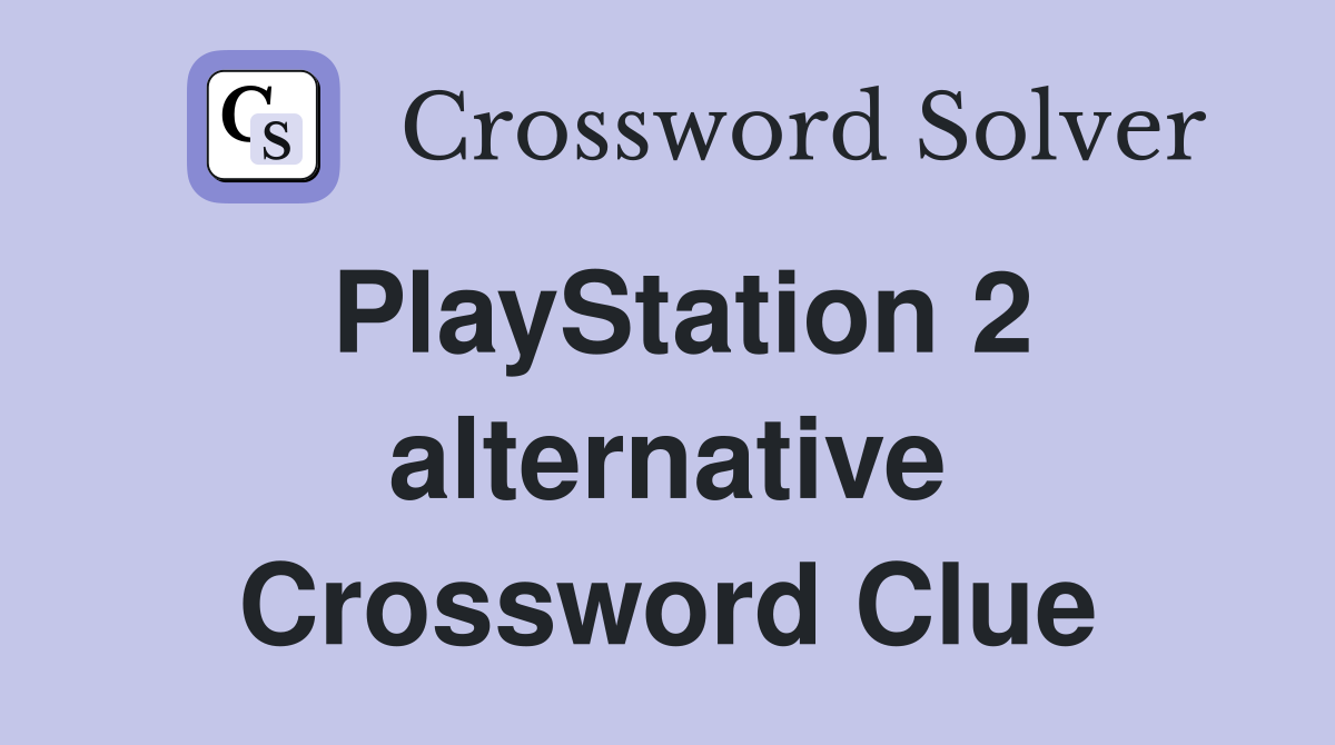 PlayStation 2 alternative Crossword Clue