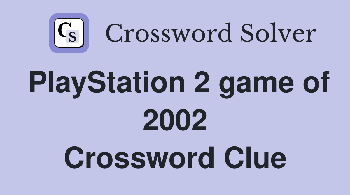 PlayStation 2 game of 2002 Crossword Clue