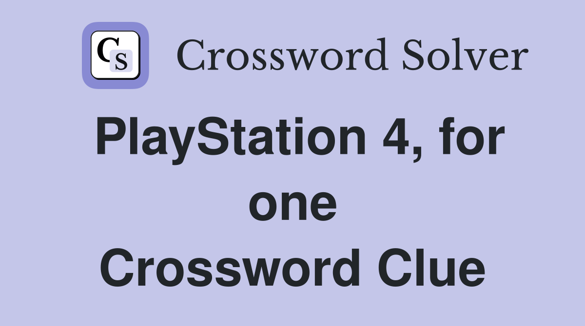 PlayStation 4, for one Crossword Clue