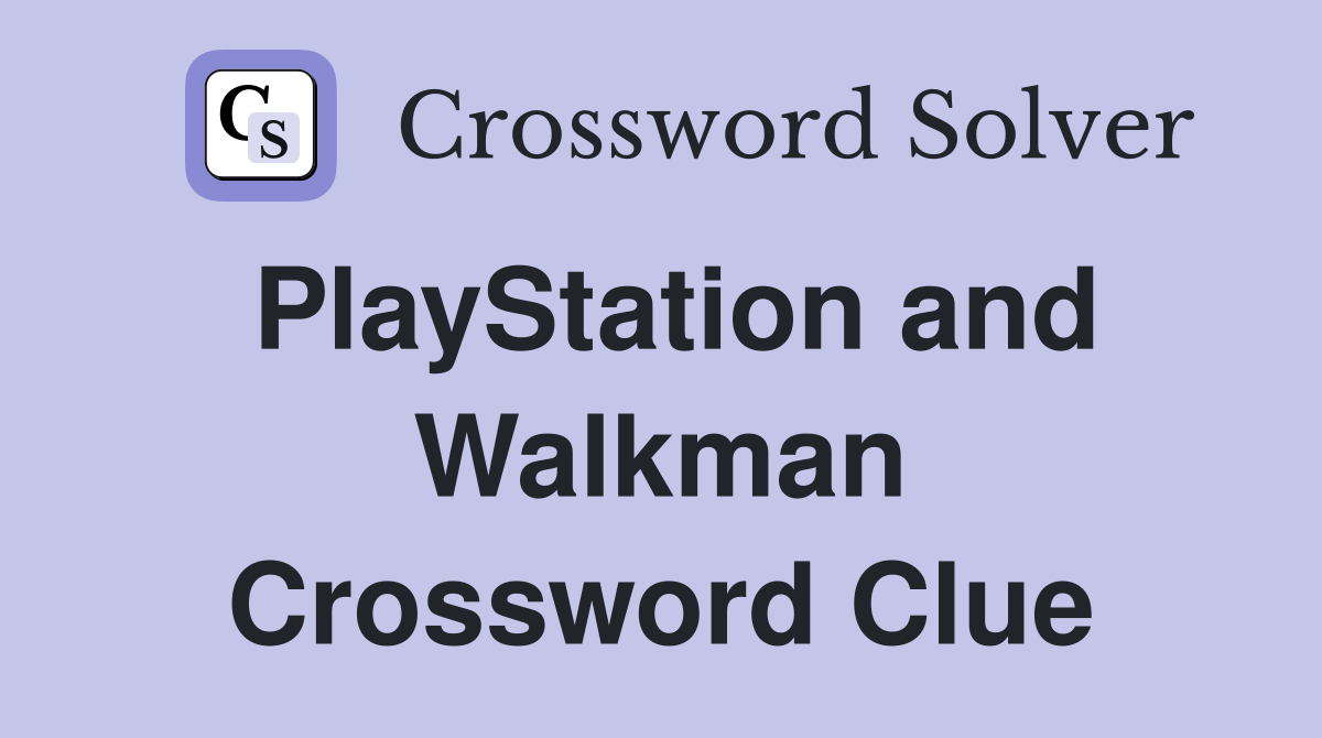 PlayStation and Walkman Crossword Clue