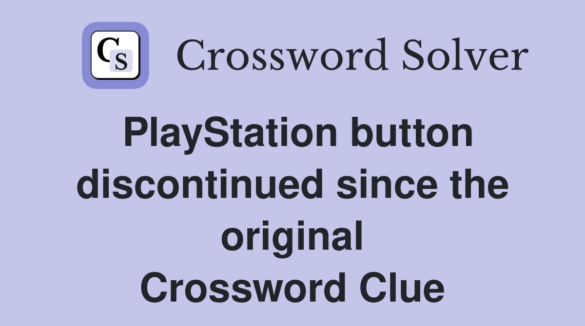 PlayStation button discontinued since the original Crossword Clue