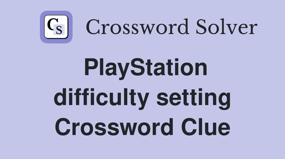 PlayStation difficulty setting Crossword Clue