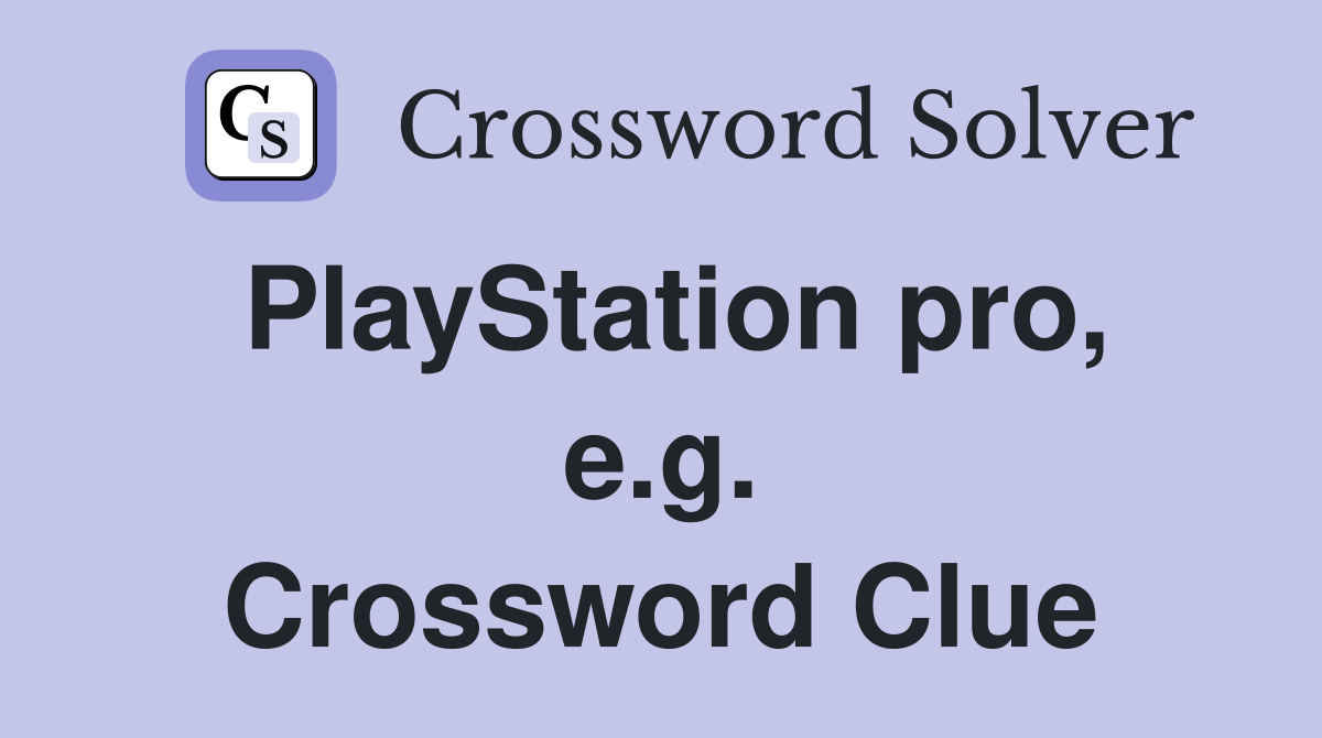PlayStation pro, e.g. Crossword Clue
