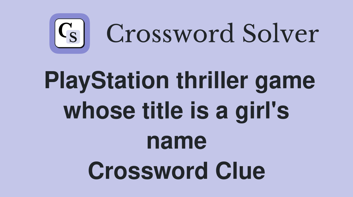 PlayStation thriller game whose title is a girl's name Crossword Clue