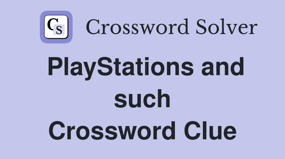 PlayStations and such Crossword Clue