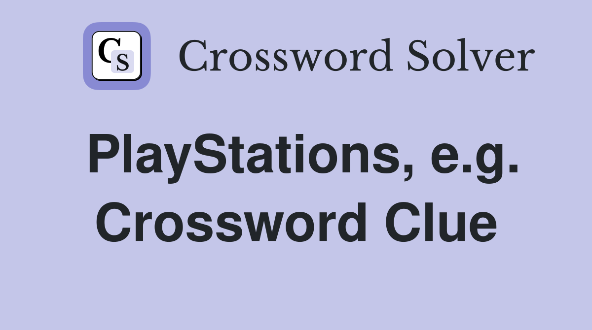 PlayStations, e.g. Crossword Clue