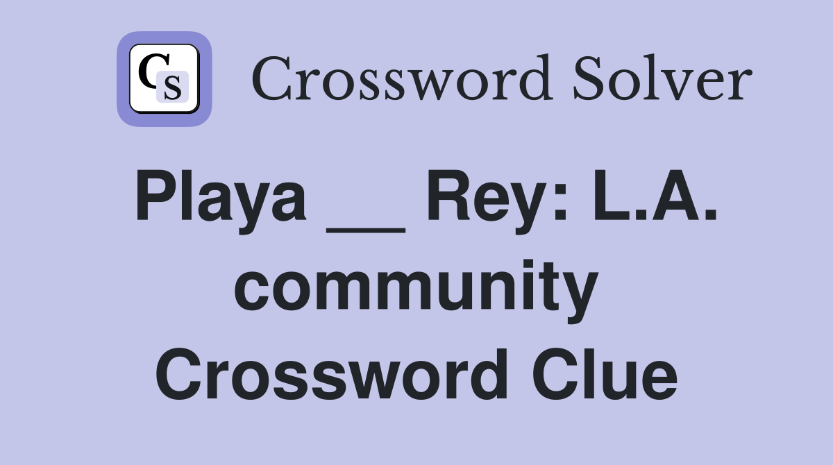 Playa __ Rey: L.A. community Crossword Clue
