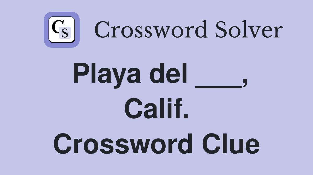 Playa del ___, Calif. Crossword Clue