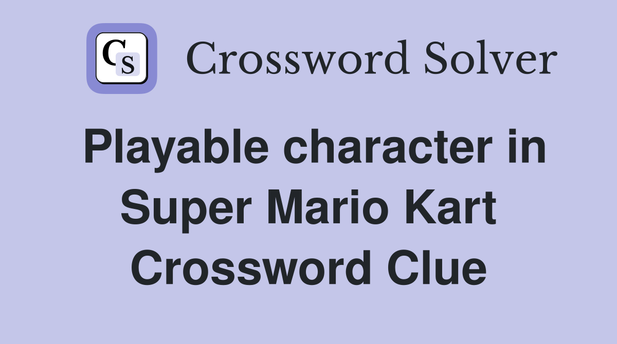 Playable character in Super Mario Kart Crossword Clue