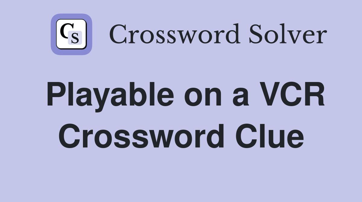 Playable on a VCR Crossword Clue
