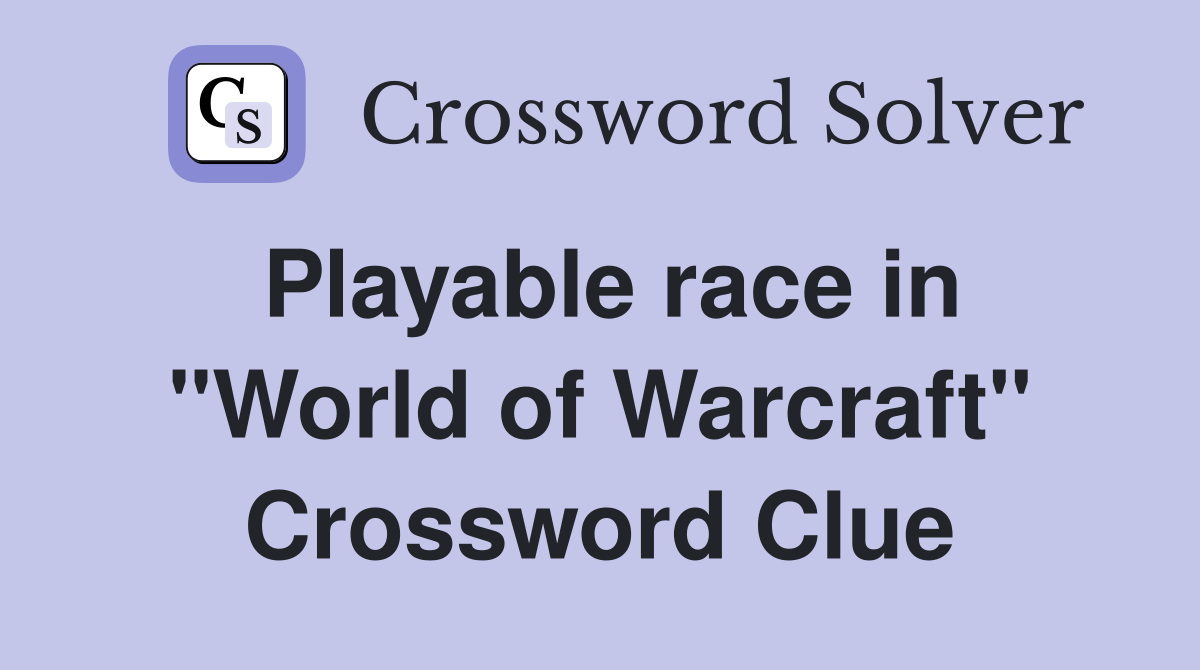 Playable race in "World of Warcraft" Crossword Clue