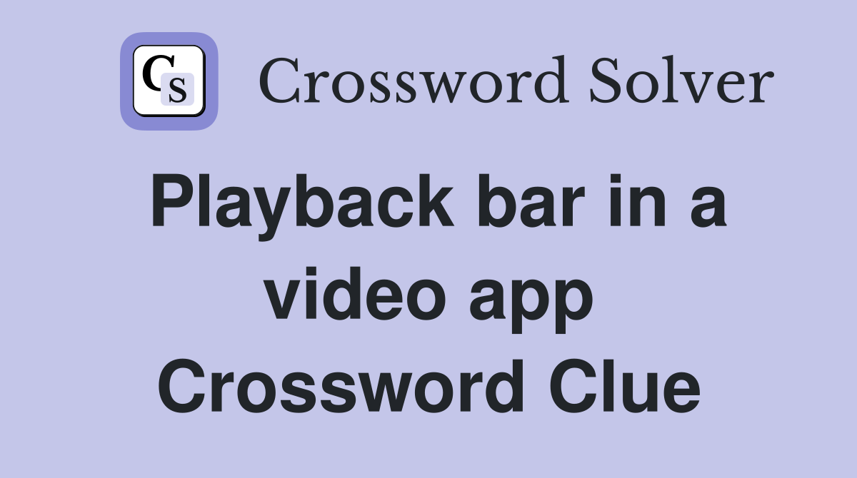 Playback bar in a video app Crossword Clue