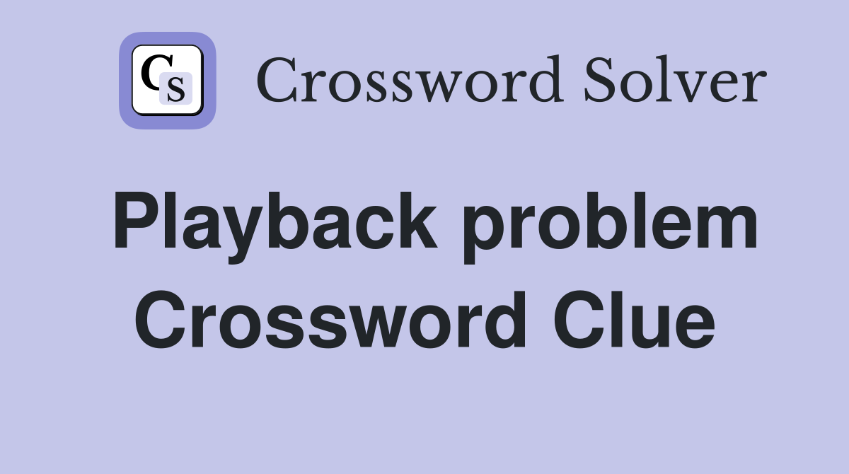 Playback problem Crossword Clue