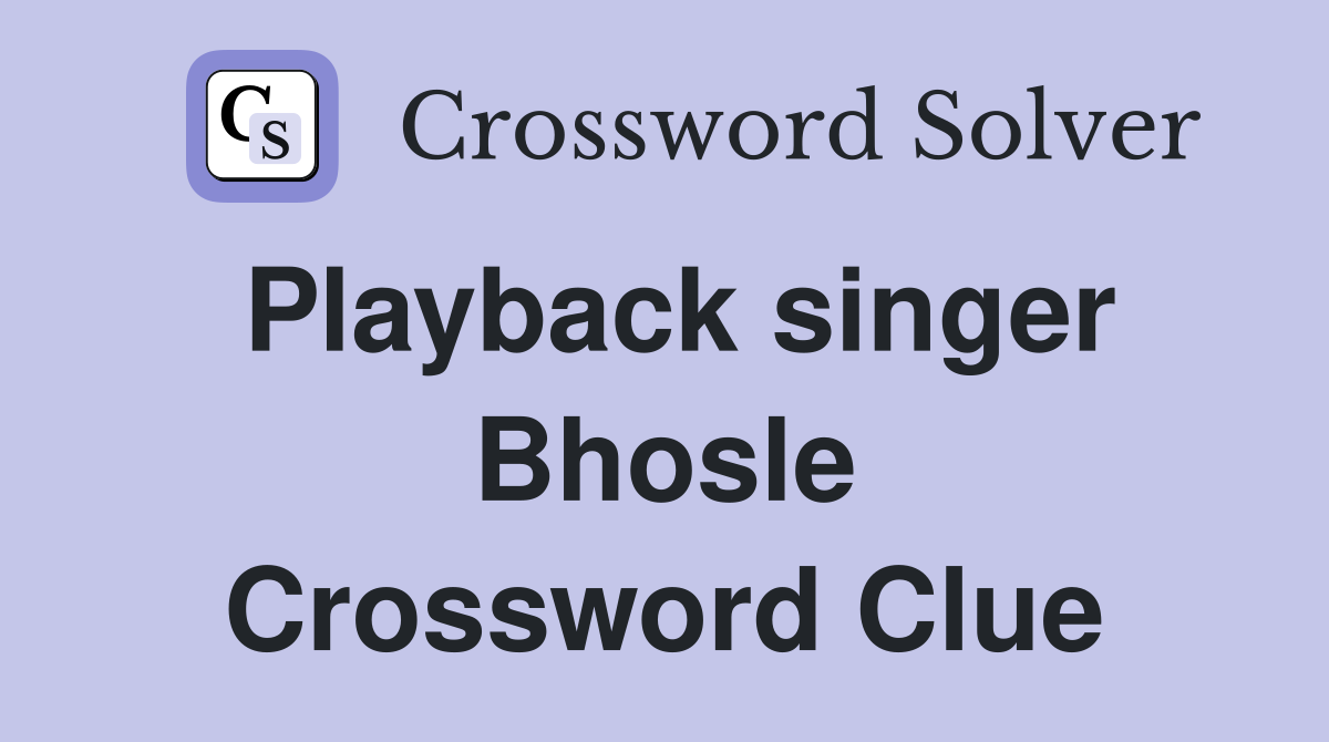 Playback singer Bhosle Crossword Clue