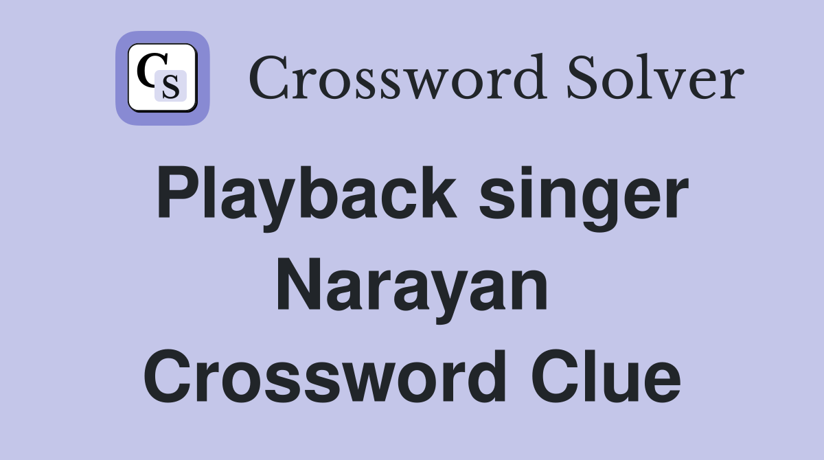 Playback singer Narayan Crossword Clue