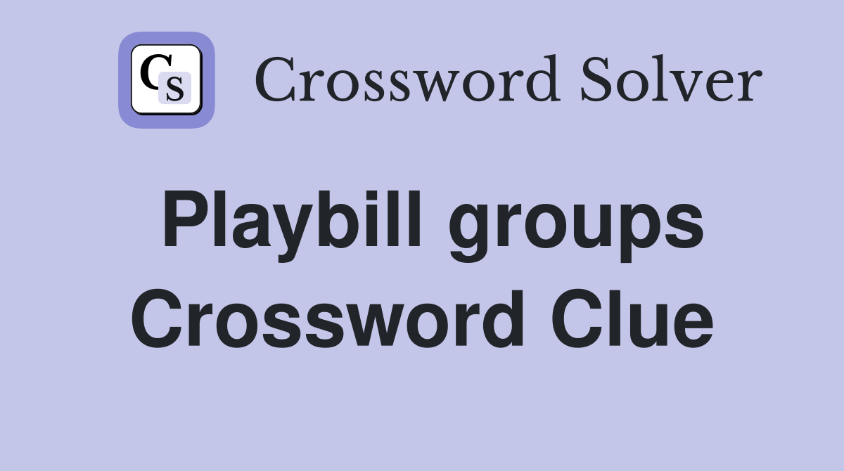 Playbill groups Crossword Clue