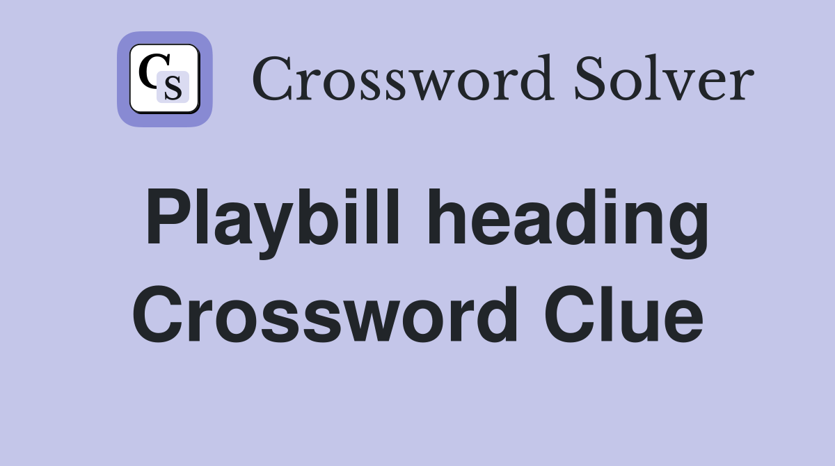 Playbill heading Crossword Clue