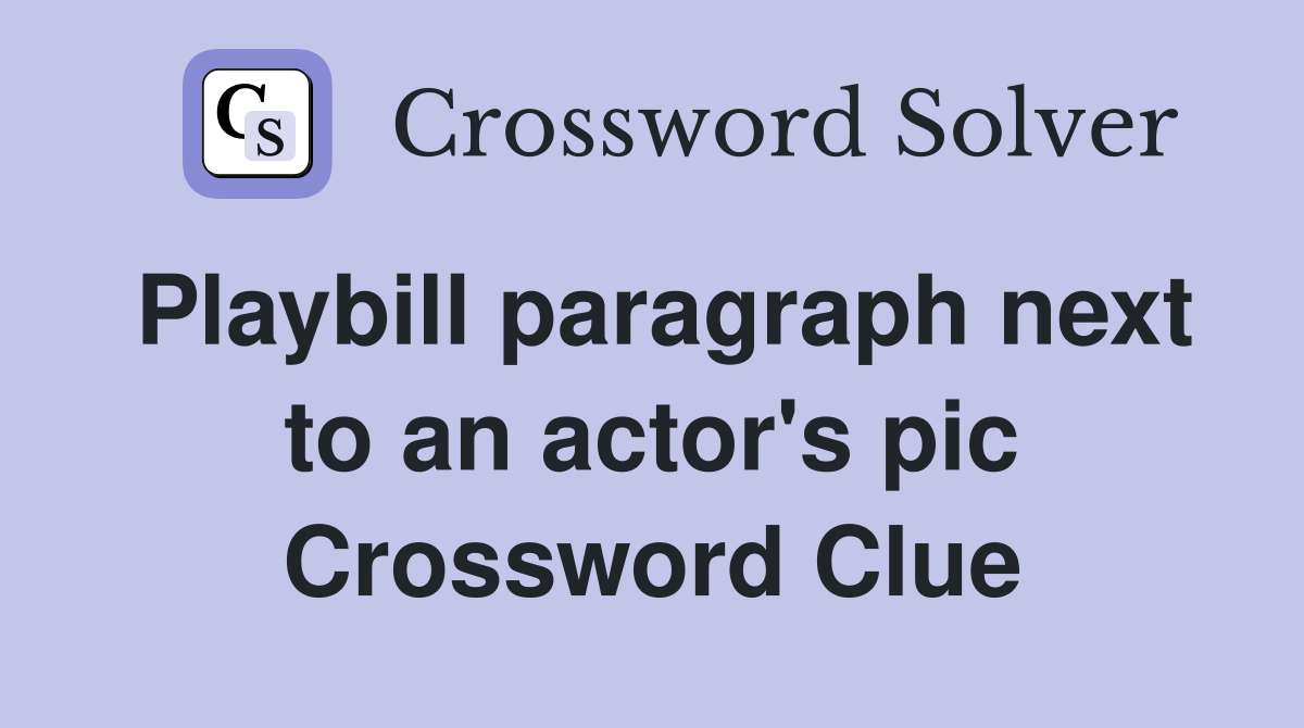 Playbill paragraph next to an actor's pic Crossword Clue