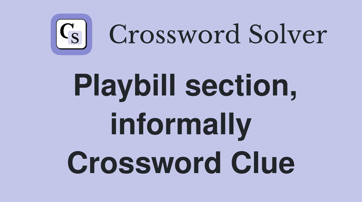 Playbill section, informally Crossword Clue