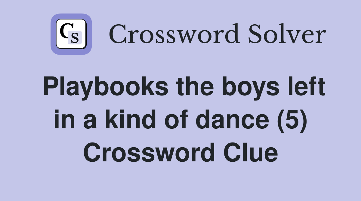 Playbooks the boys left in a kind of dance (5) Crossword Clue
