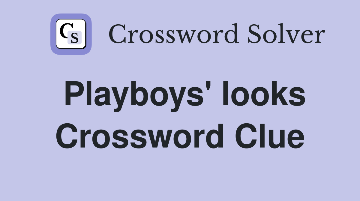 Playboys' looks Crossword Clue