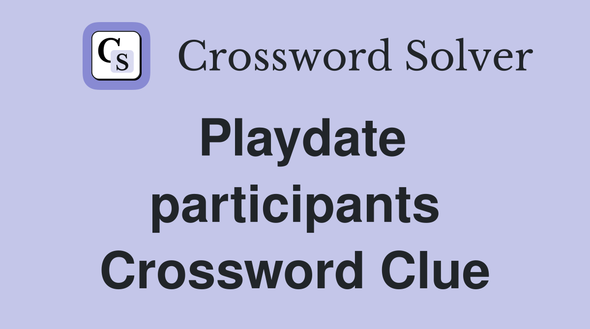 Playdate participants Crossword Clue