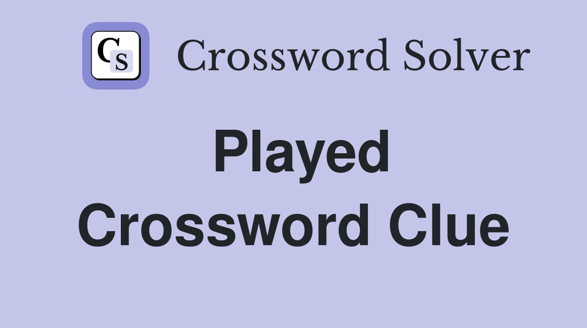 Played Crossword Clue