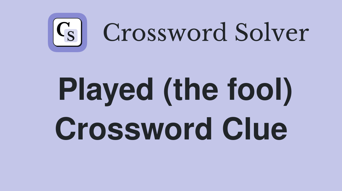 Played (the fool) Crossword Clue