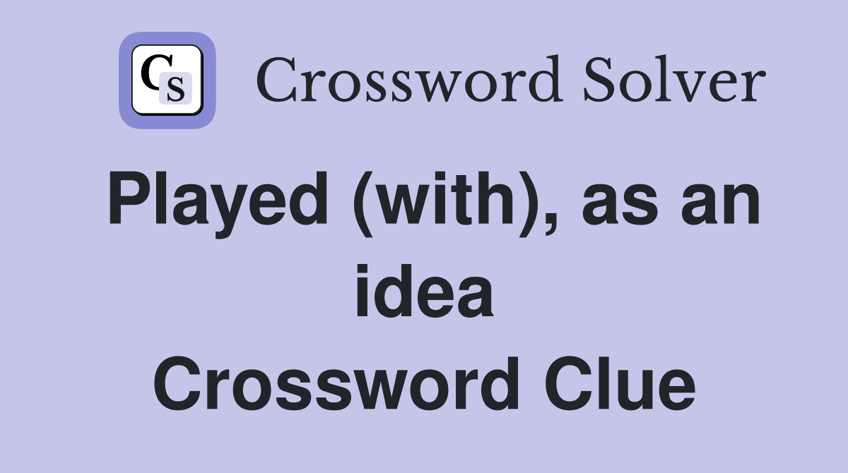 Played (with), as an idea Crossword Clue
