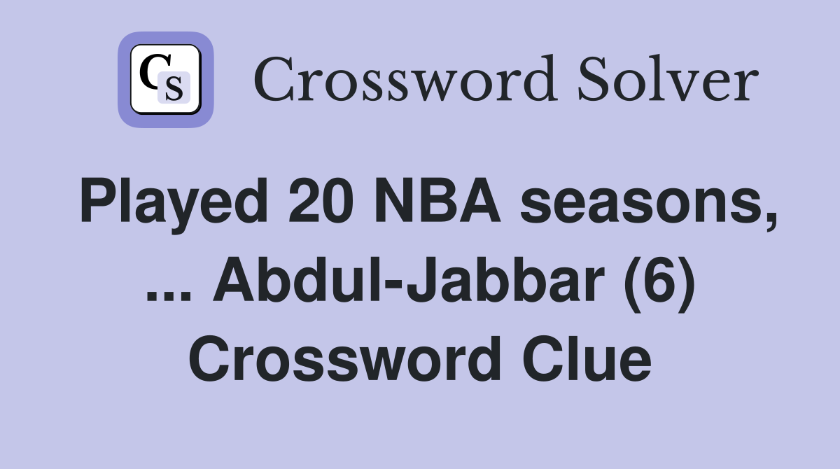 Played 20 NBA seasons, ... Abdul-Jabbar (6) Crossword Clue