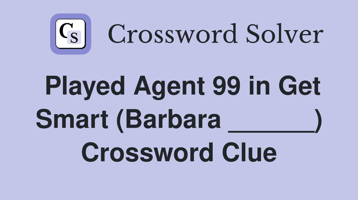 Played Agent 99 in Get Smart (Barbara ______) Crossword Clue