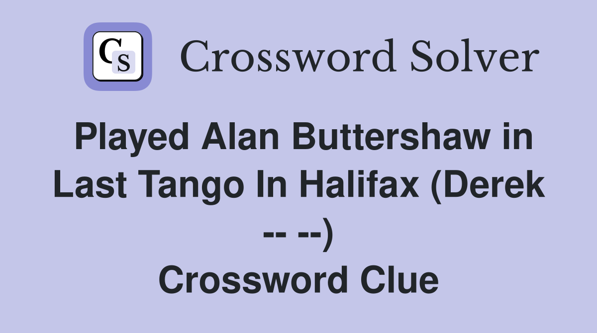 Played Alan Buttershaw in Last Tango In Halifax (Derek -- --) Crossword Clue