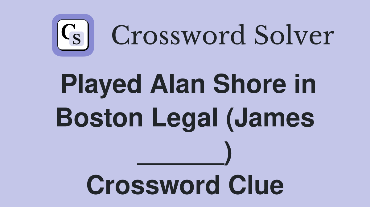 Played Alan Shore in Boston Legal (James ______) Crossword Clue