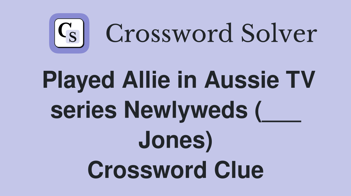 Played Allie in Aussie TV series Newlyweds (___ Jones) Crossword Clue