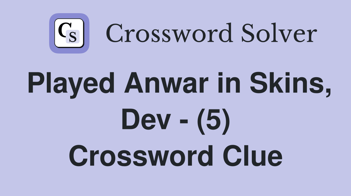 Played Anwar in Skins, Dev - (5) Crossword Clue