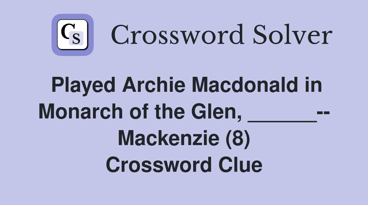 Played Archie Macdonald in Monarch of the Glen, ______-- Mackenzie (8) Crossword Clue