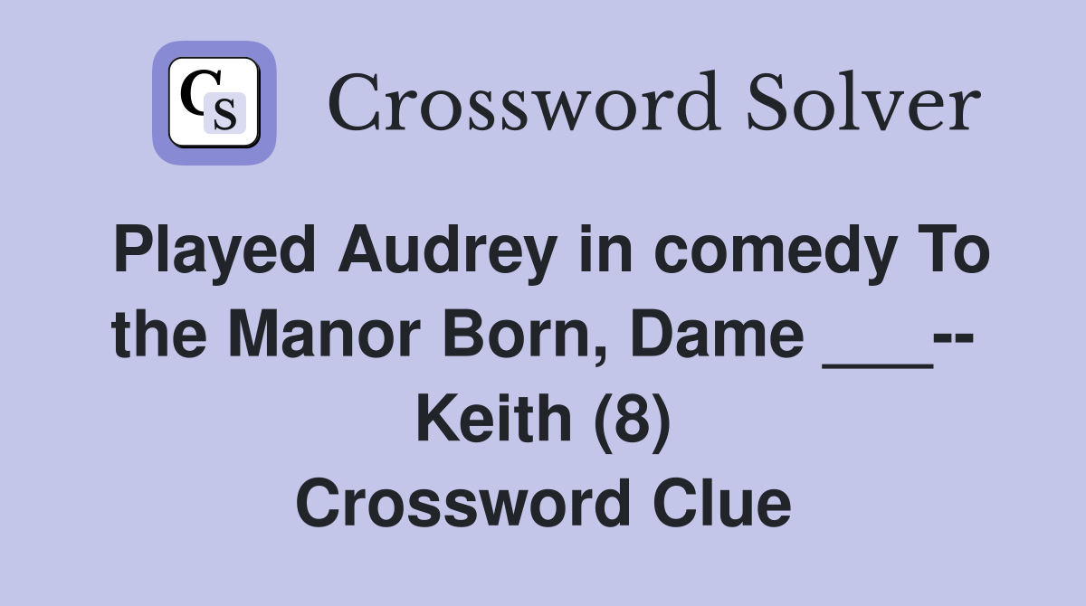 Played Audrey in comedy To the Manor Born, Dame ___-- Keith (8) Crossword Clue