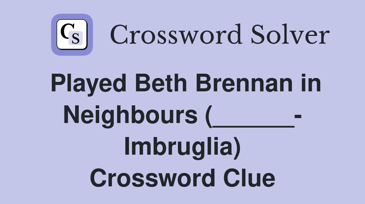 Played Beth Brennan in Neighbours (______- Imbruglia) Crossword Clue